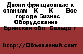  Диски фрикционные к станкам 16К20, 1К62. - Все города Бизнес » Оборудование   . Брянская обл.,Сельцо г.